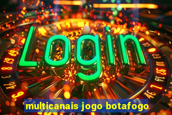 multicanais jogo botafogo